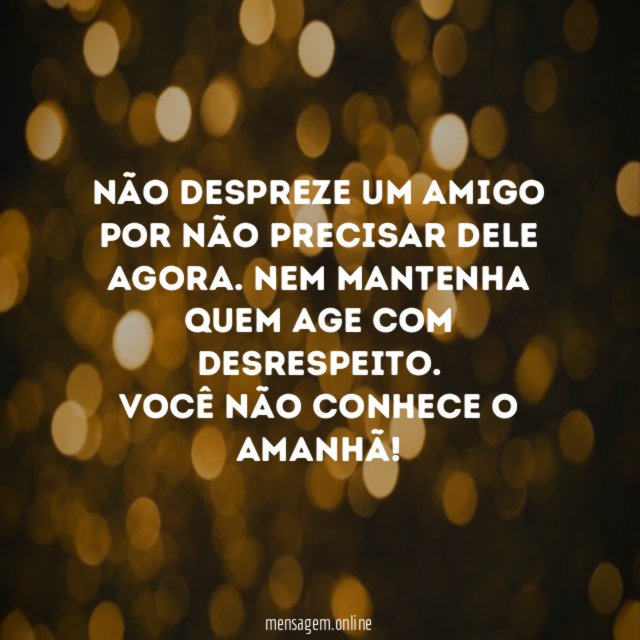 Não despreze um amigo por não precisar dele agora