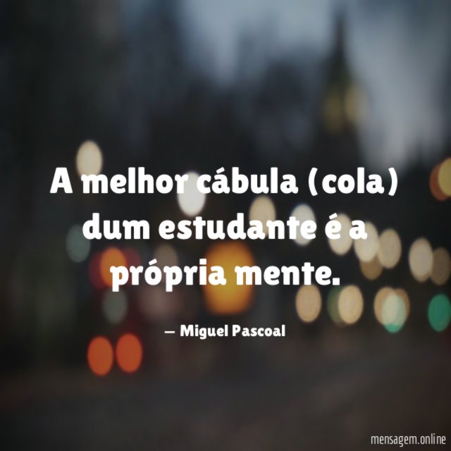A melhor cábula (cola) dum estudante é a própria mente