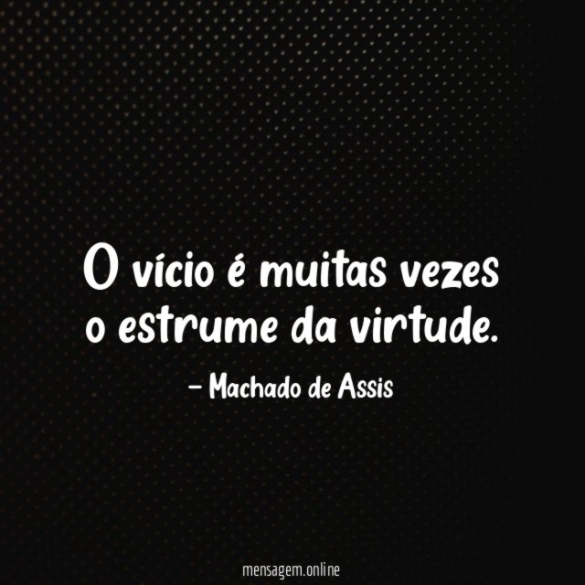 O vício é muitas vezes o estrume da virtude