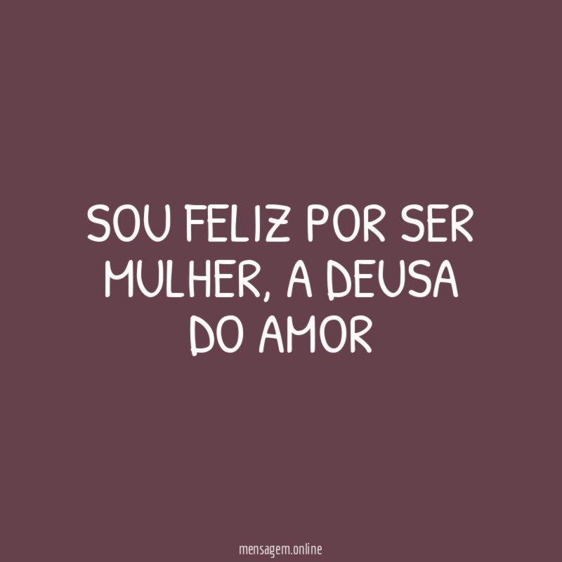 SOU FELIZ POR SER MULHER