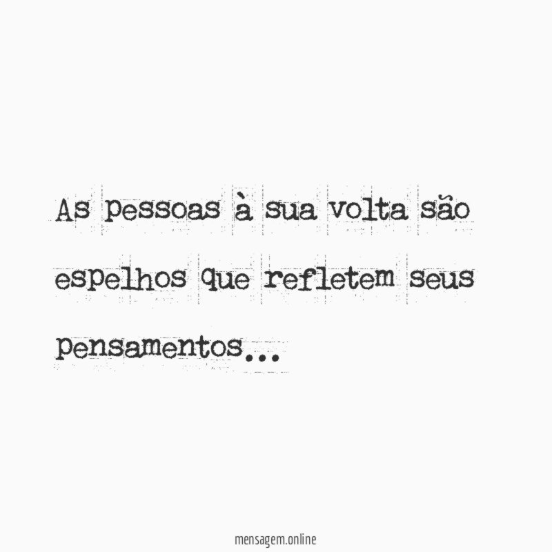As pessoas à sua volta são espelhos que refletem seus pensamentos