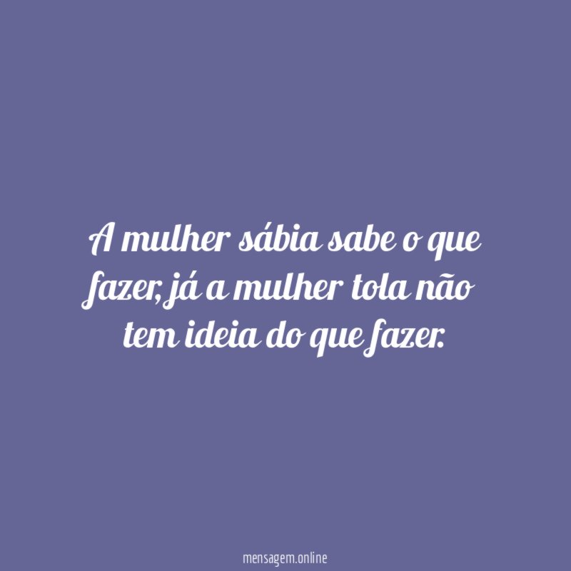 A mulher sábia sabe o que fazer