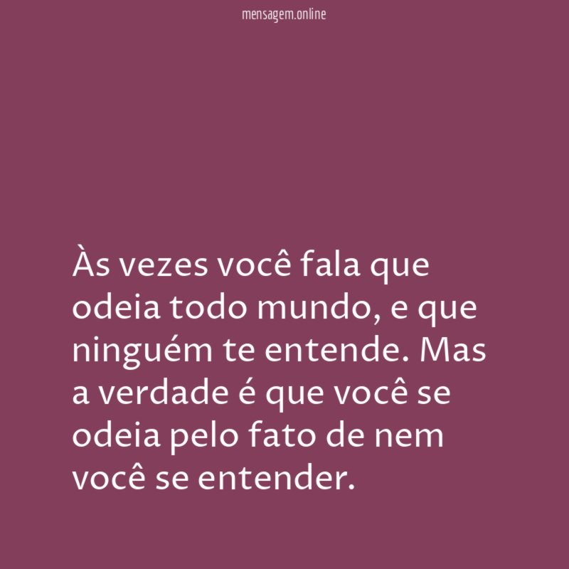 Às vezes você fala que odeia todo mundo