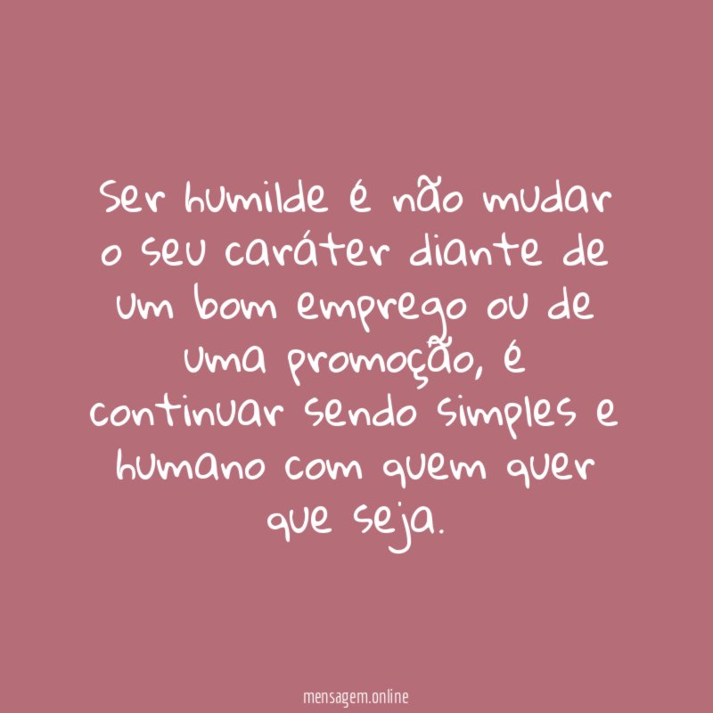 Ser humilde é não mudar o seu caráter