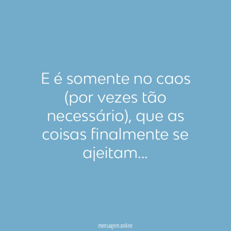E é somente no caos (por vezes tão necessário)