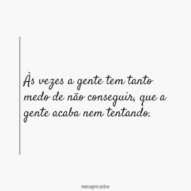 Às vezes a gente tem tanto medo de não conseguir