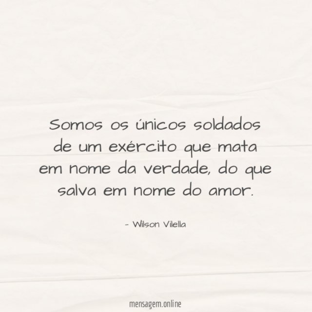 Somos os únicos soldados de um exército que