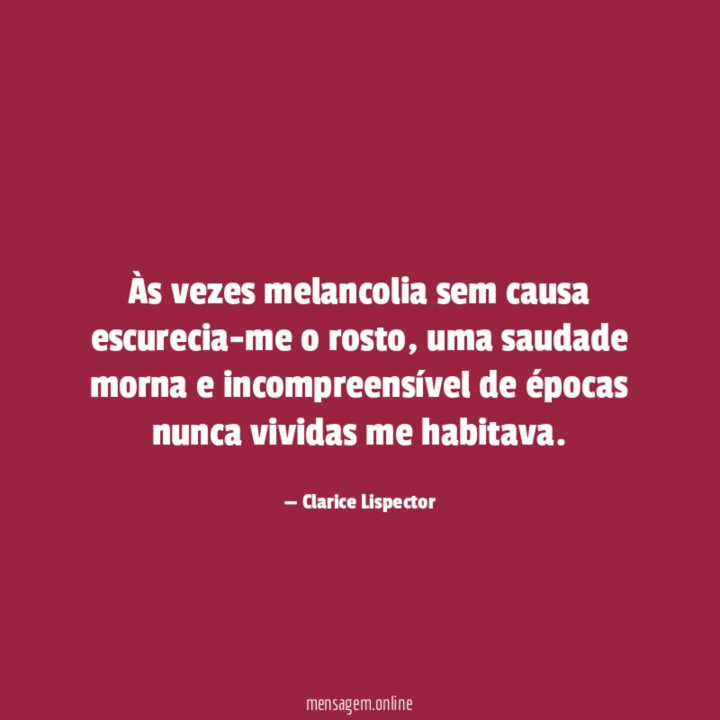 Às vezes melancolia sem causa escurecia-me o rosto