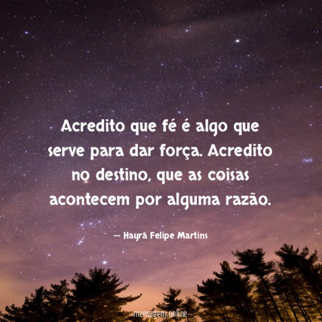 Acredito que fé é algo que serve para dar força