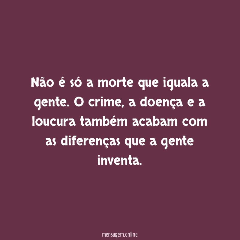 Não é só a morte que iguala a gente