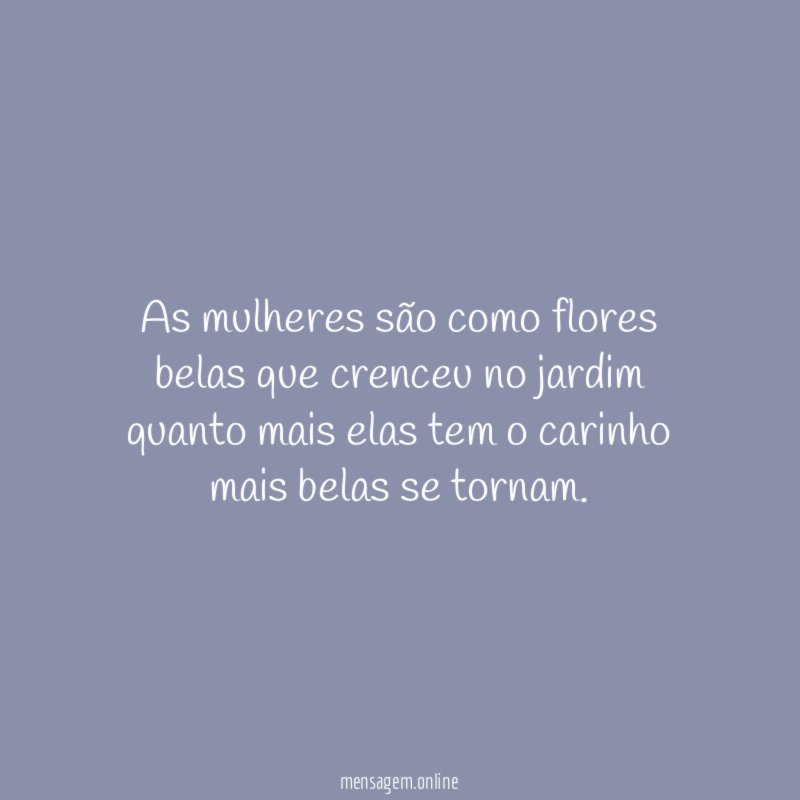 As mulheres são como flores belas que crenceu