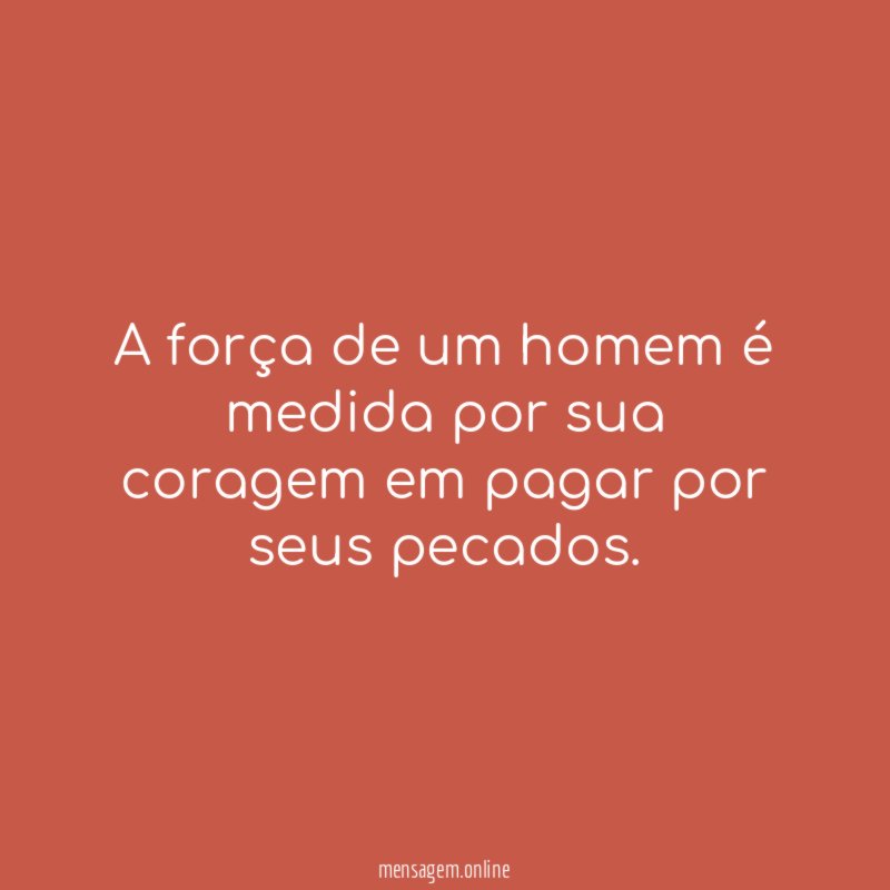 A força de um homem é medida por