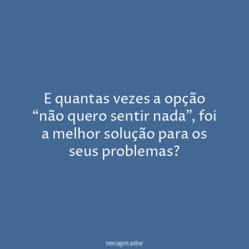 E quantas vezes a opção “não quero sentir nada”