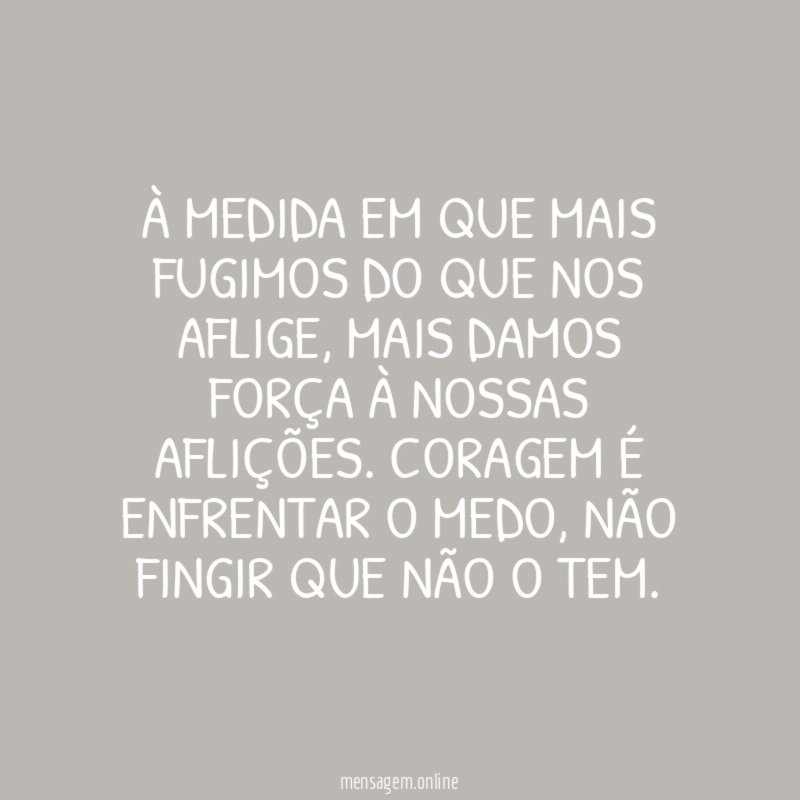 À medida em que mais fugimos do que nos aflige