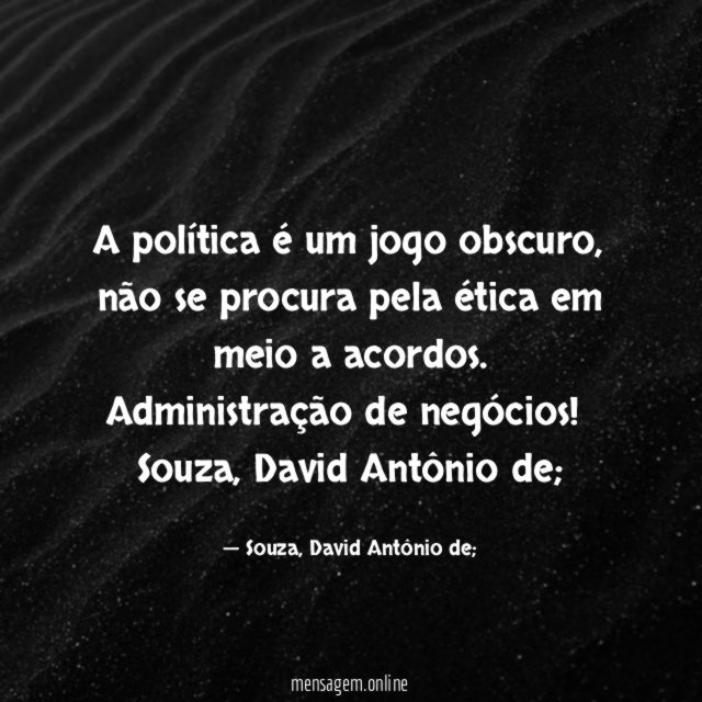 A política é um jogo obscuro, não se procura pela ética em meio a acordos.
Administração de negócios!