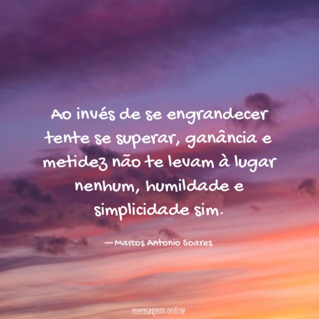 Ao invés de se engrandecer tente se superar