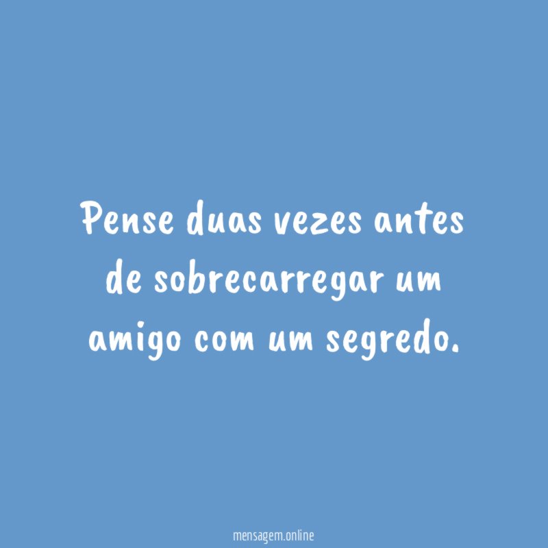 Pense duas vezes antes de sobrecarregar um amigo com um segredo
