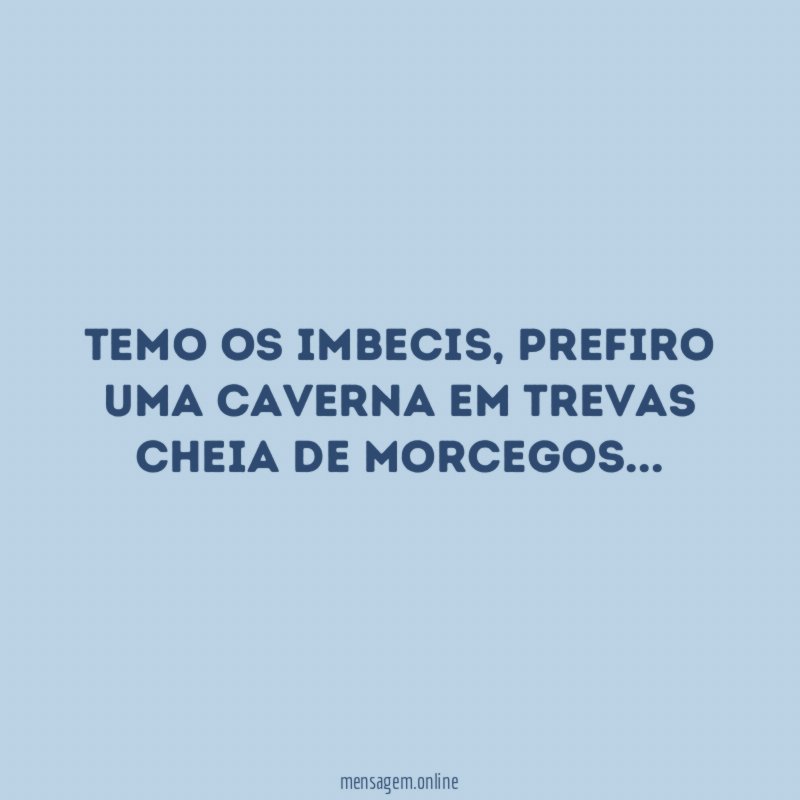 Temo os imbecis