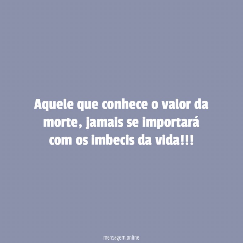 Aquele que conhece o valor da morte