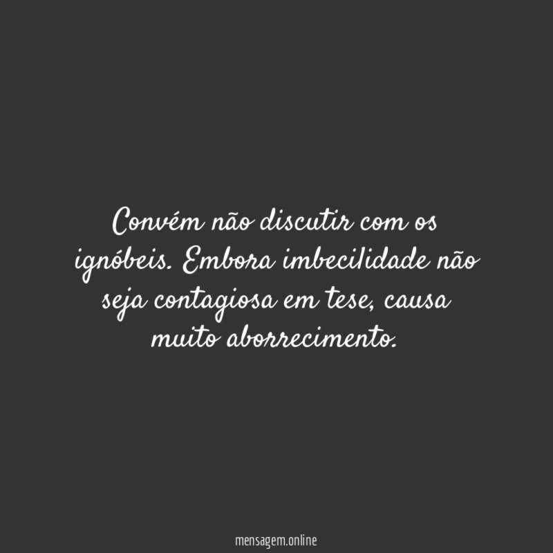 Convém não discutir com os ignóbeis