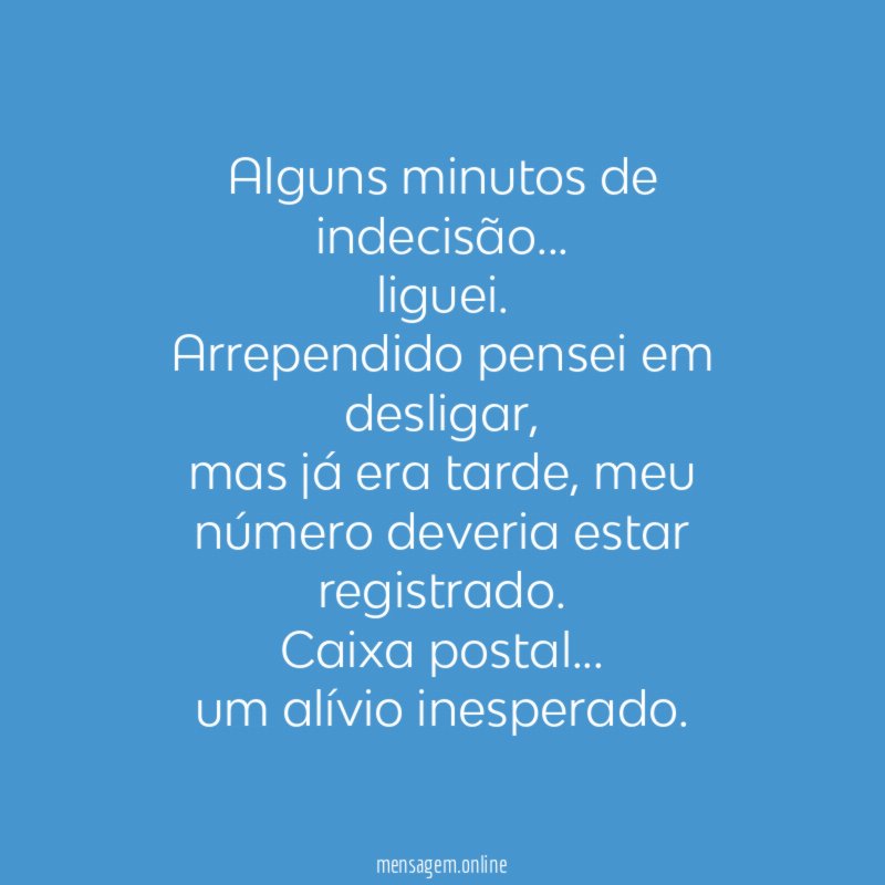 Alguns minutos de indecisão…
liguei.