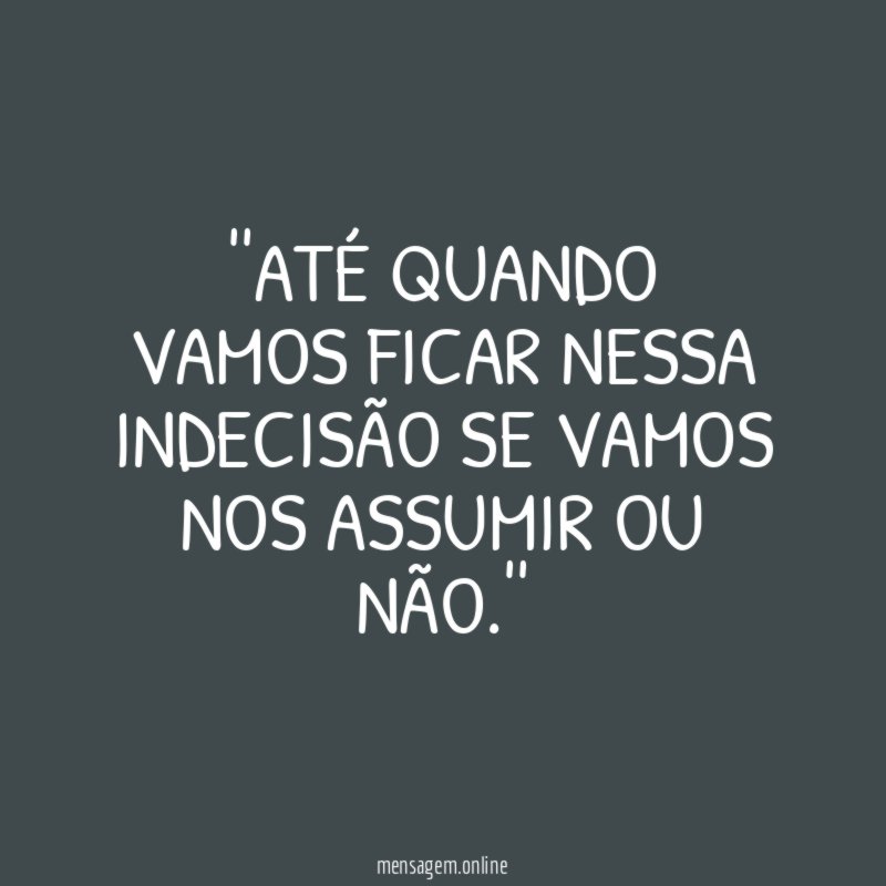 'Até quando vamos ficar nessa indecisão se vamos