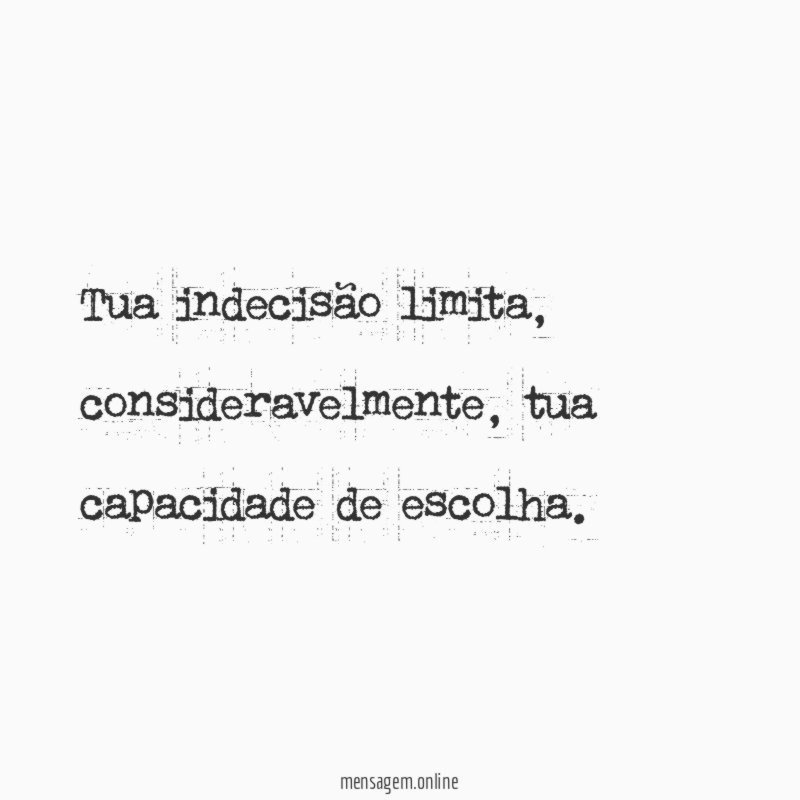 Tua indecisão limita