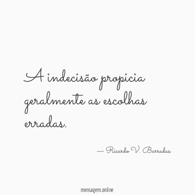 A indecisão propicia geralmente as escolhas erradas