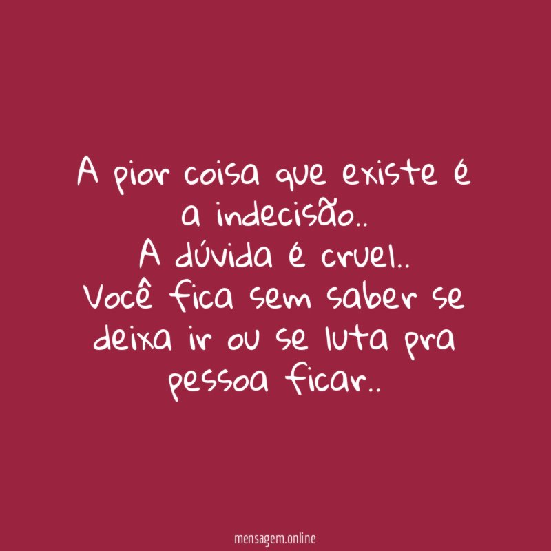 A pior coisa que existe é a indecisão
