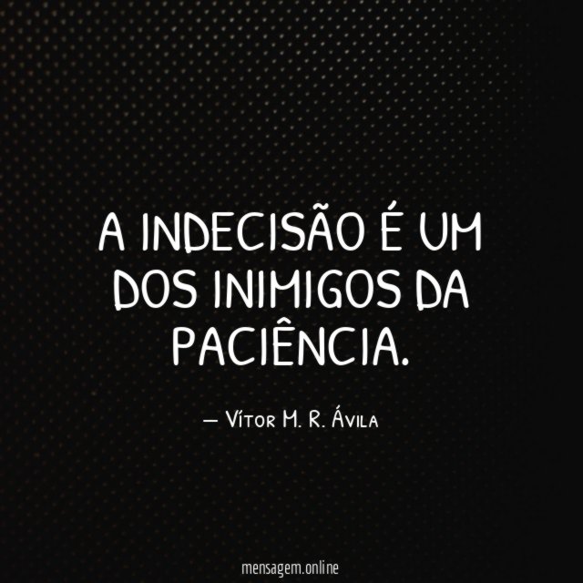 A indecisão é um dos inimigos da paciência