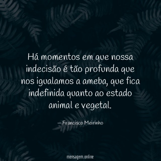 Há momentos em que nossa indecisão é tão