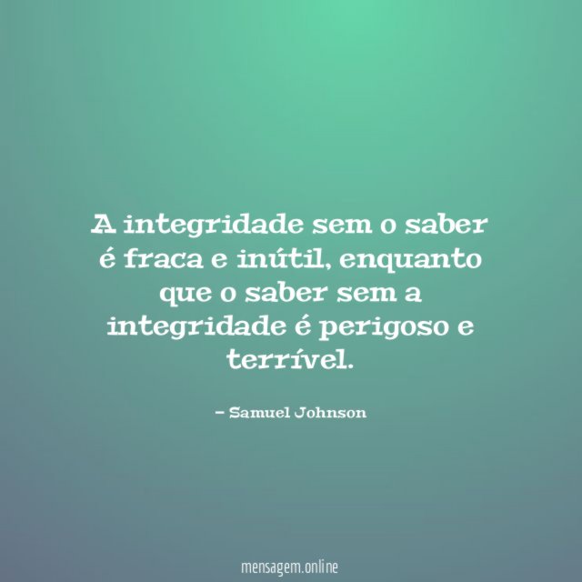 A integridade sem o saber é fraca e inútil