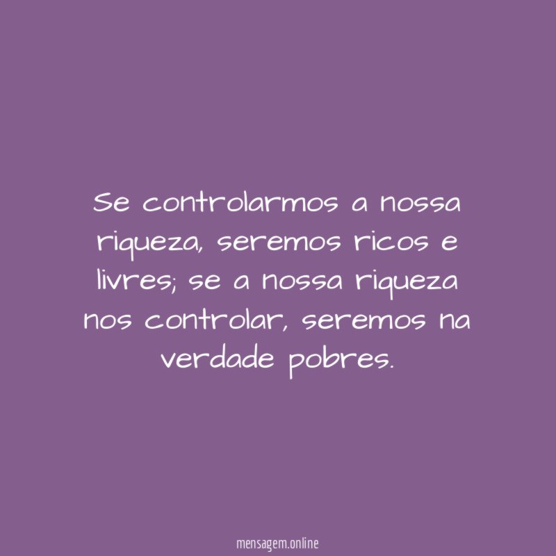 Se controlarmos a nossa riqueza