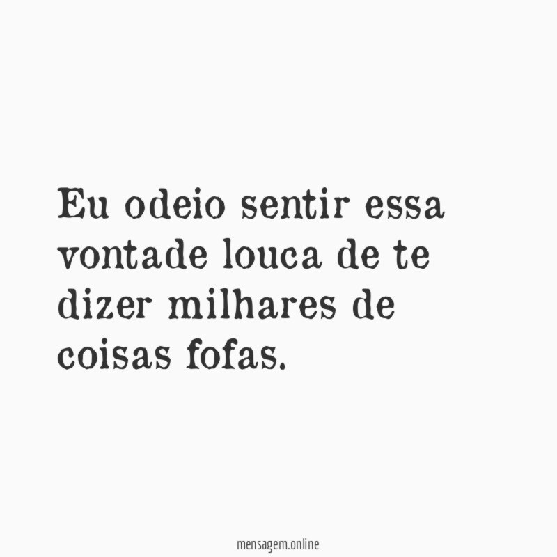 Eu odeio sentir essa vontade louca de te
