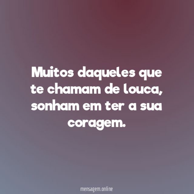 Muitos daqueles que te chamam de louca