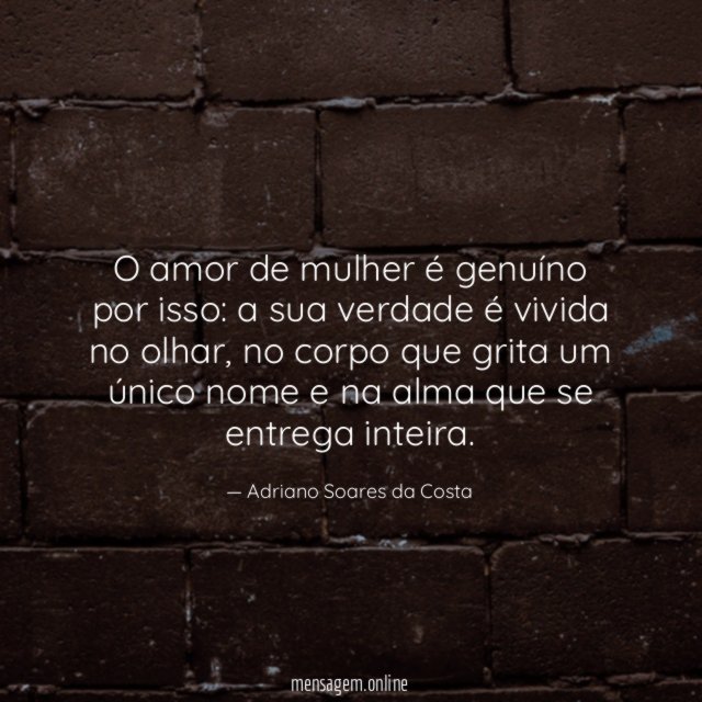 O amor de mulher é genuíno por isso