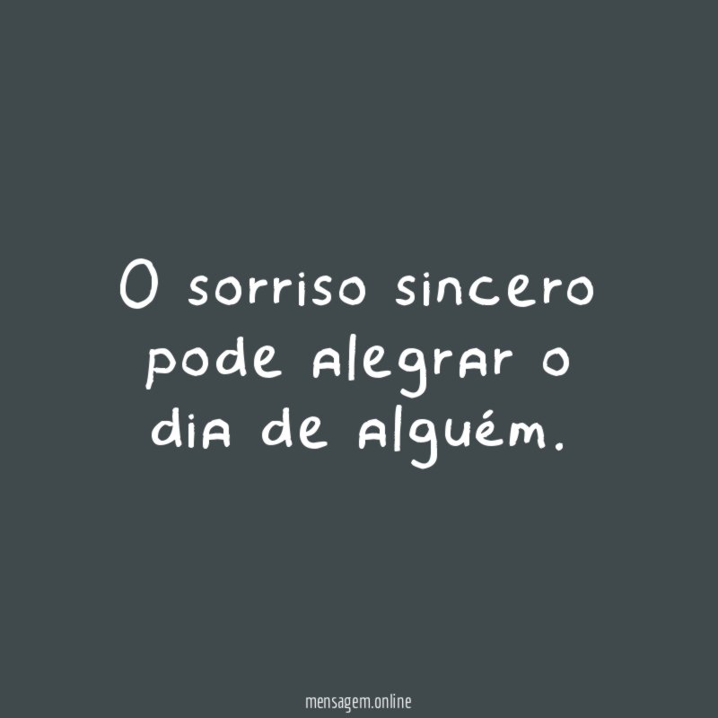 O sorriso sincero pode alegrar o dia de alguém