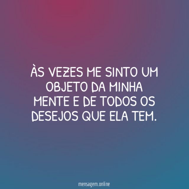 Às vezes me sinto um objeto da minha