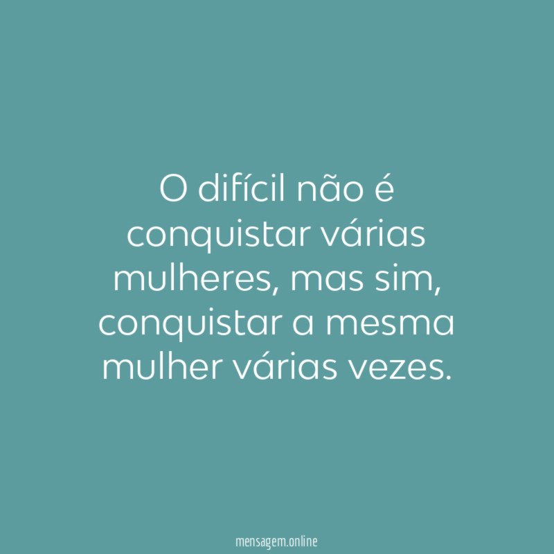 O difícil não é conquistar várias mulheres
