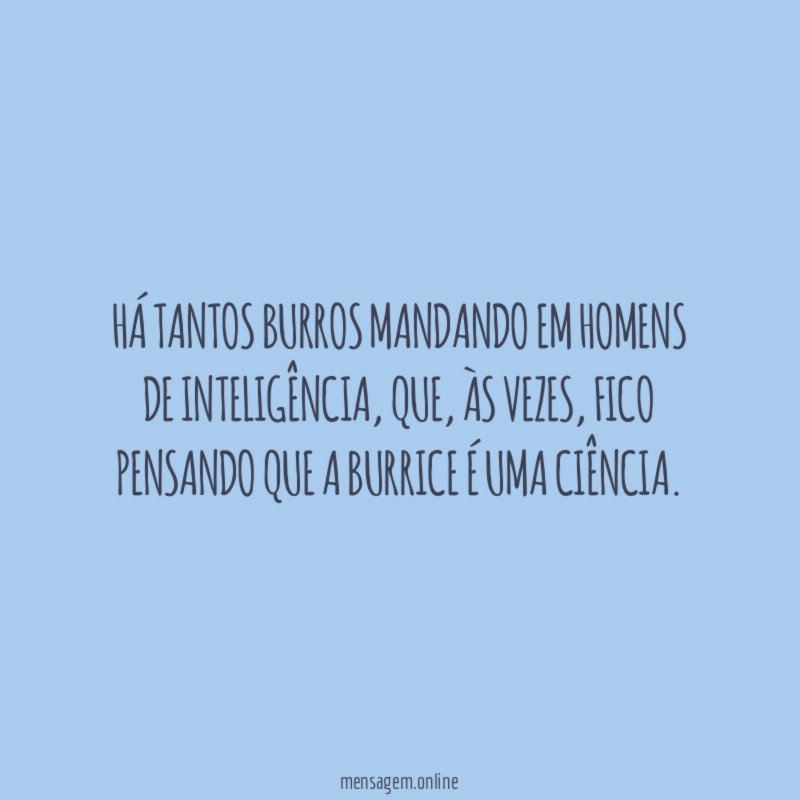 Há tantos burros mandando em homens de inteligência