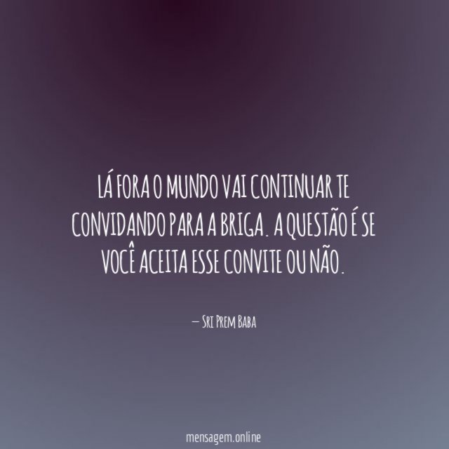 Lá fora o mundo vai continuar te convidando para a briga