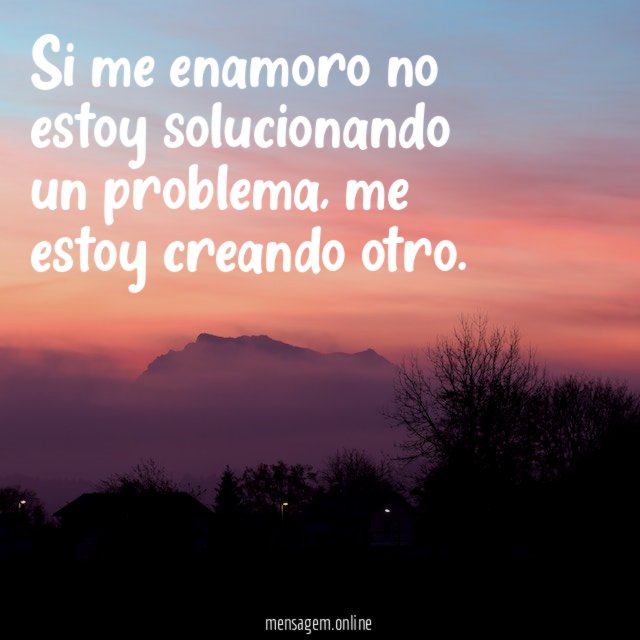 Si me enamoro no estoy solucionando un problema