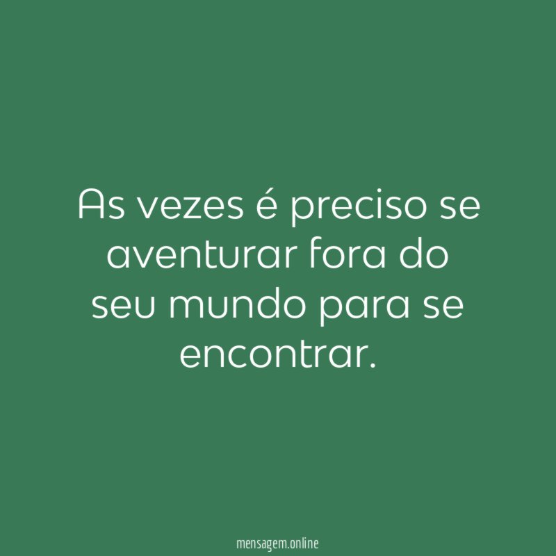 As vezes é preciso se aventurar fora do seu mundo para se encontrar