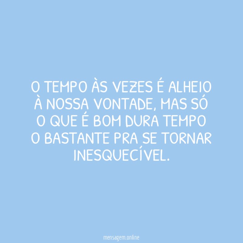 O tempo às vezes é alheio à nossa vontade