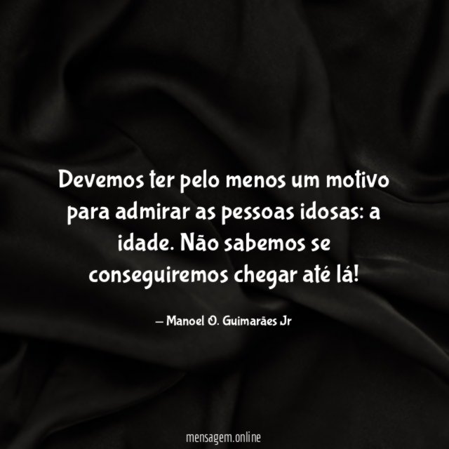 Devemos ter pelo menos um motivo para admirar as pessoas idosas