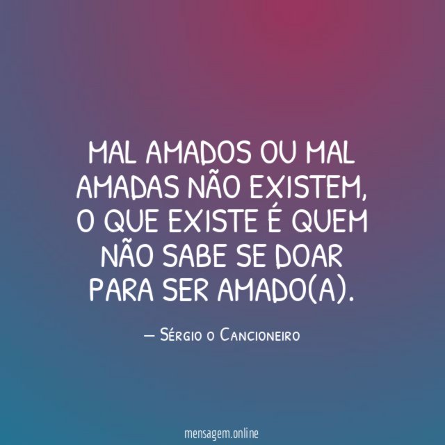 Mal amados ou mal amadas não existem