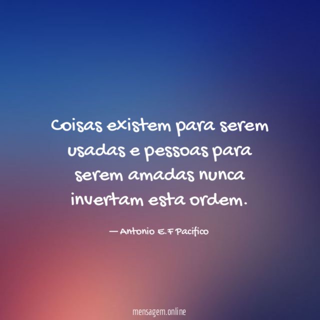 Coisas existem para serem usadas e pessoas para