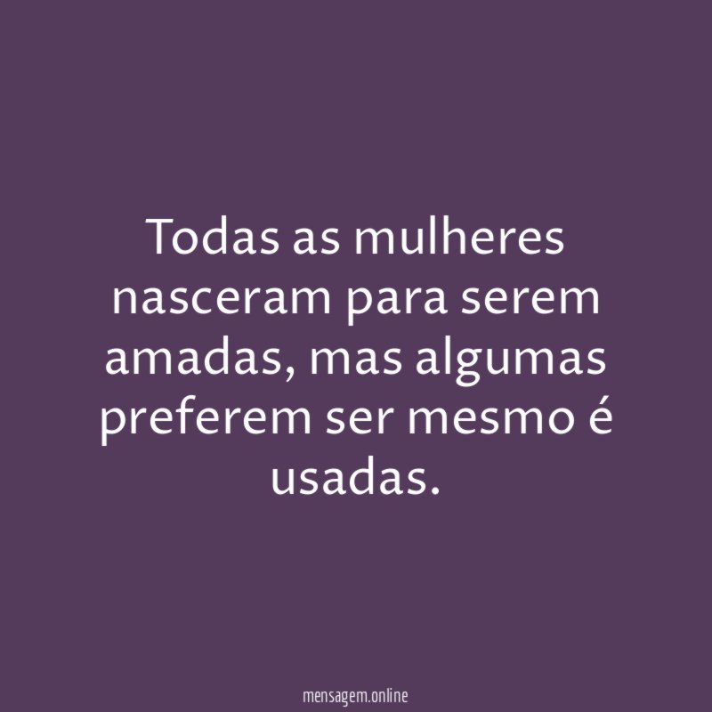 Todas as mulheres nasceram para serem amadas