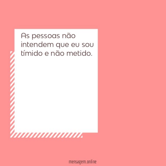 As pessoas não intendem que eu sou tímido