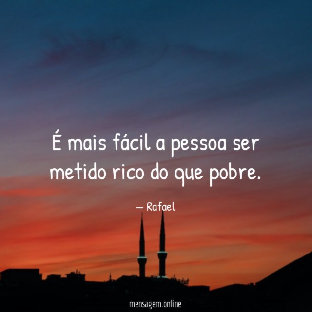 É mais fácil a pessoa ser metido rico do que pobre